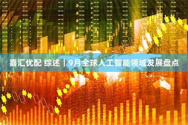 嘉汇优配 综述｜9月全球人工智能领域发展盘点